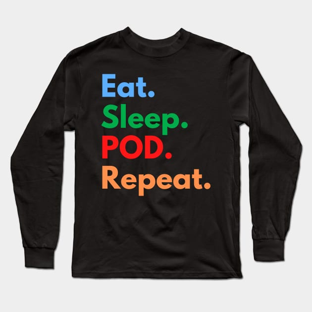 Eat. Sleep. POD. Repeat. Long Sleeve T-Shirt by Eat Sleep Repeat